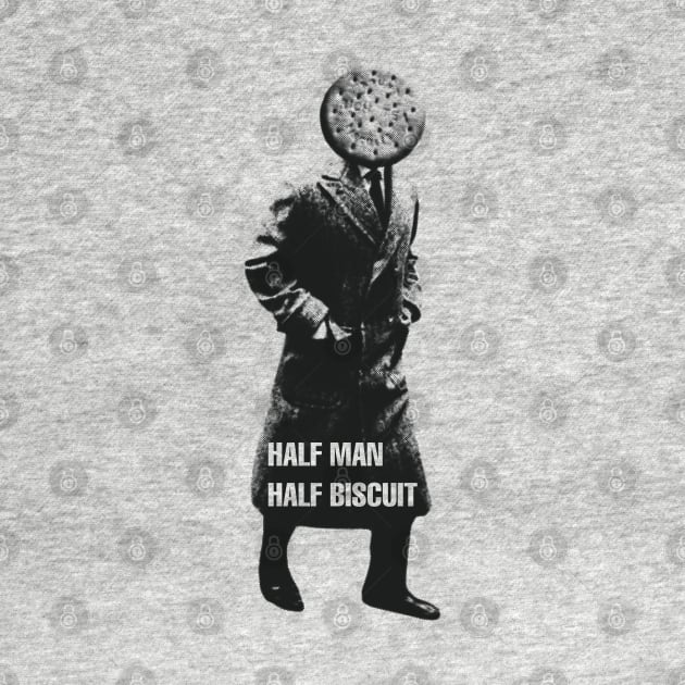 HALF MAN HALF BISCUIT by goatboyjr